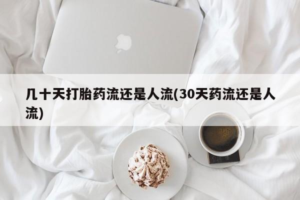 打胎药怎么买几十天打胎药流还是人流(30天药流还是人流)