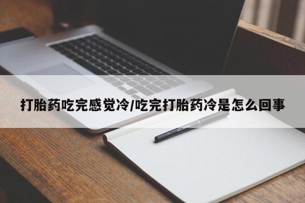 打胎药怎么买打胎药吃完感觉冷/吃完打胎药冷是怎么回事