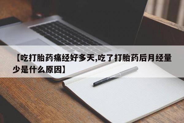 打胎药怎么买【吃打胎药痛经好多天,吃了打胎药后月经量少是什么原因】