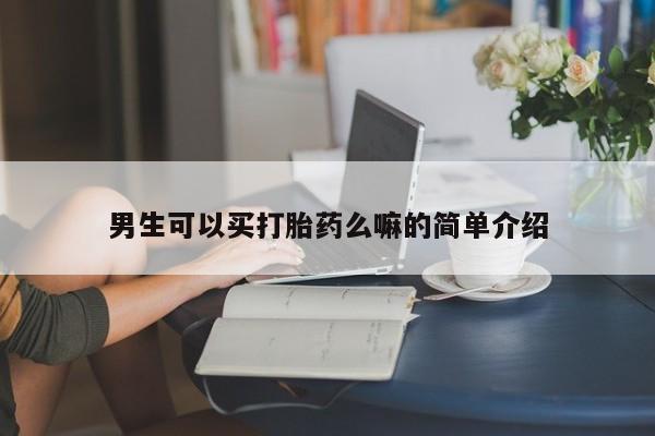 打胎药怎么买男生可以买打胎药么嘛的简单介绍