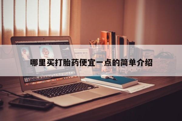 打胎药怎么买哪里买打胎药便宜一点的简单介绍