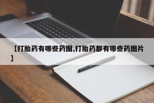 打胎药怎么买【打胎药有哪些药图,打胎药都有哪些药图片】