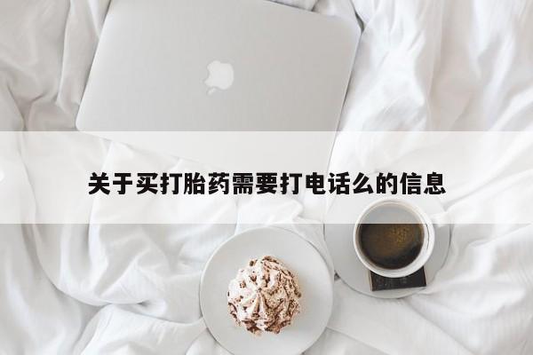 打胎药怎么买关于买打胎药需要打电话么的信息