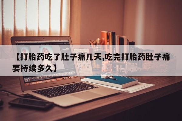 打胎药怎么买【打胎药吃了肚子痛几天,吃完打胎药肚子痛要持续多久】