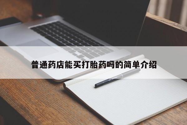 打胎药怎么买普通药店能买打胎药吗的简单介绍