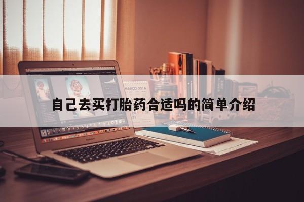 打胎药怎么买自己去买打胎药合适吗的简单介绍