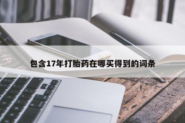 打胎药怎么买包含17年打胎药在哪买得到的词条