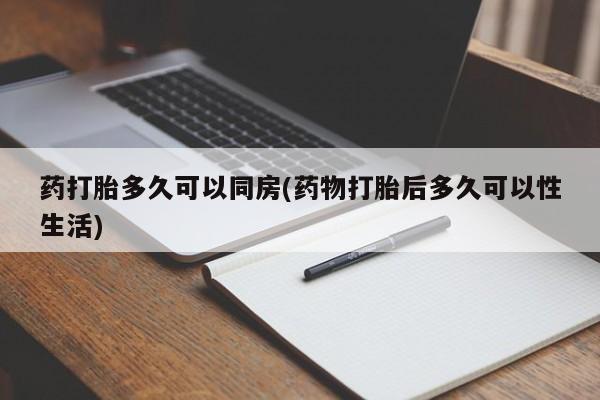 打胎药怎么买药打胎多久可以同房(药物打胎后多久可以性生活)
