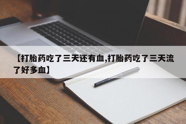 打胎药怎么买【打胎药吃了三天还有血,打胎药吃了三天流了好多血】