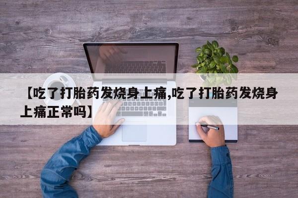 打胎药怎么买【吃了打胎药发烧身上痛,吃了打胎药发烧身上痛正常吗】
