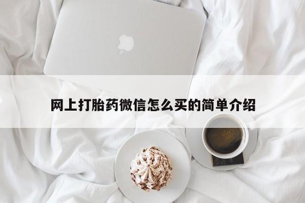 打胎药怎么买网上打胎药微信怎么买的简单介绍